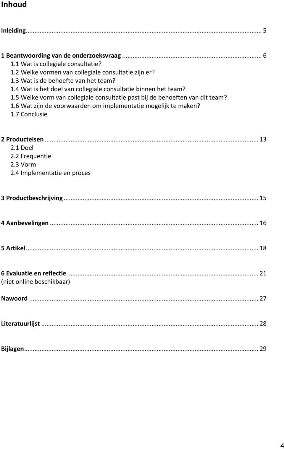 1.7 Conclusie 2 Producteisen... 13 2.1 Doel 2.2 Frequentie 2.3 Vorm 2.4 Implementatie en proces 3 Productbeschrijving... 15 4 Aanbevelingen... 16 5 Artikel.