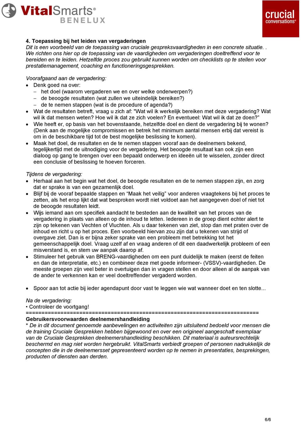 Hetzelfde proces zou gebruikt kunnen worden om checklists op te stellen voor prestatiemanagement, coaching en functioneringsgesprekken.