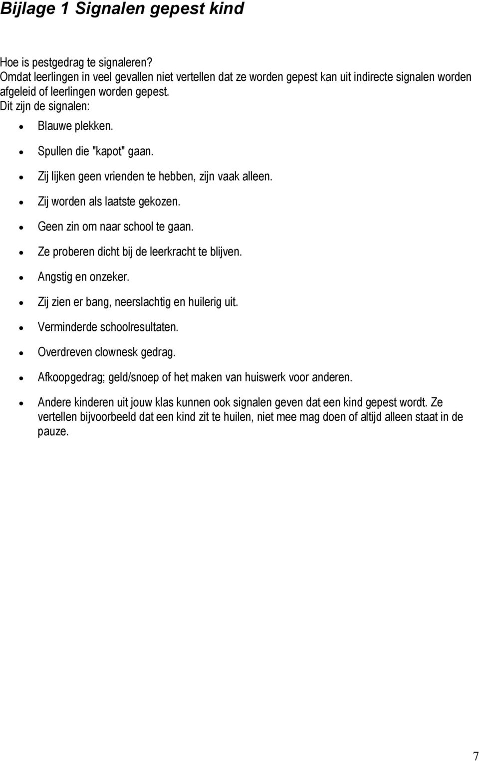 Spullen die "kapot" gaan. Zij lijken geen vrienden te hebben, zijn vaak alleen. Zij worden als laatste gekozen. Geen zin om naar school te gaan. Ze proberen dicht bij de leerkracht te blijven.