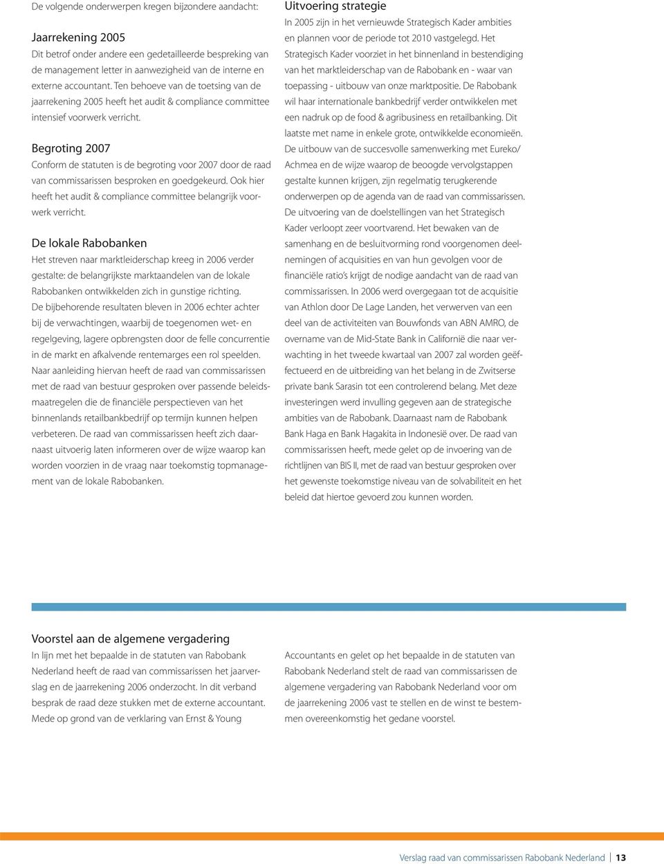 Begroting 2007 Conform de statuten is de begroting voor 2007 door de raad van commissarissen besproken en goedgekeurd. Ook hier heeft het audit & compliance committee belangrijk voorwerk verricht.