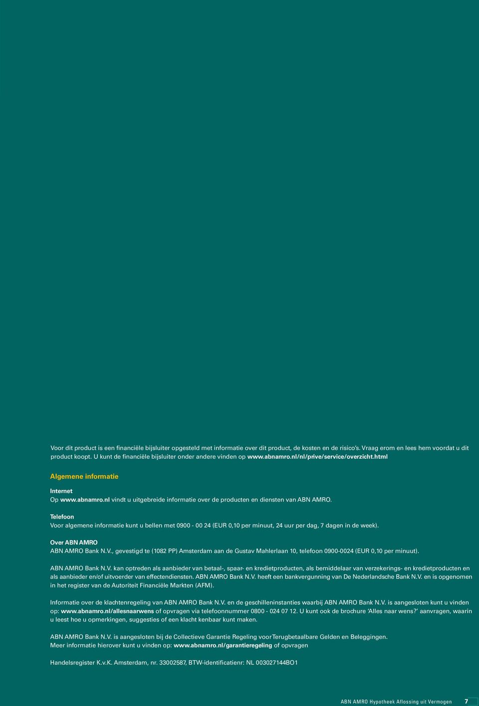 Telefoon Voor algemene informatie kunt u bellen met 0900-00 24 (EUR 0,10 per minuut, 24 uur per dag, 7 dagen in de week). Over ABN AMRO ABN AMRO Bank N.V., gevestigd te (1082 PP) Amsterdam aan de Gustav Mahlerlaan 10, telefoon 0900-0024 (EUR 0,10 per minuut).