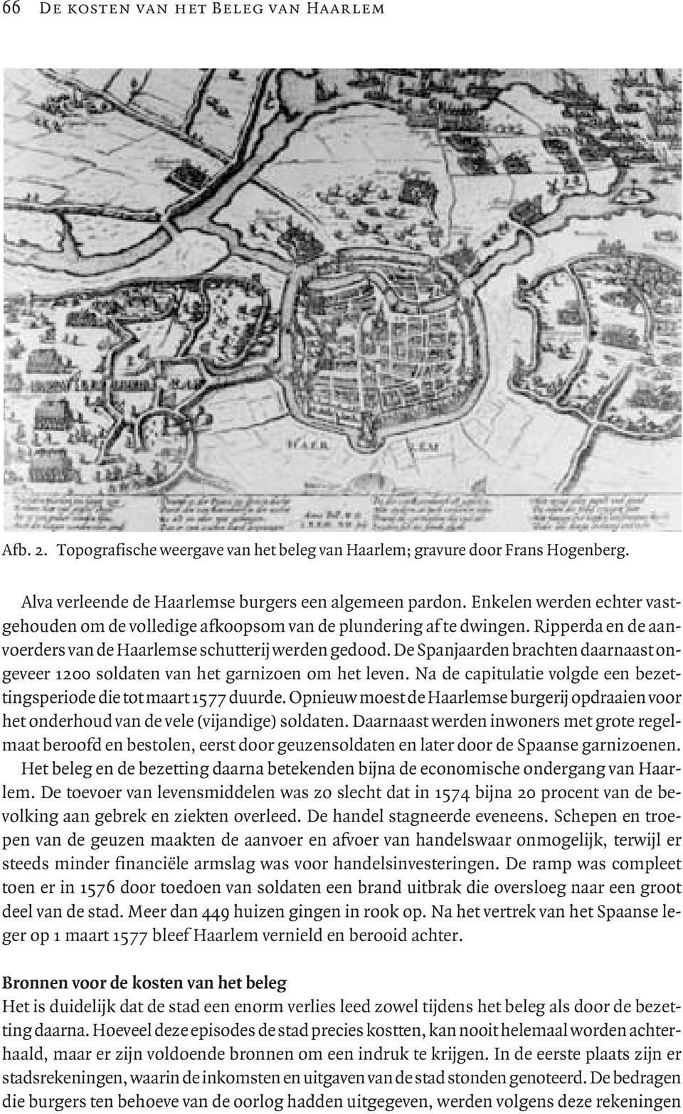 De Spanjaarden brachten daarnaast ongeveer 1200 soldaten van het garnizoen om het leven. Na de capitulatie volgde een bezettingsperiode die tot maart 1577 duurde.