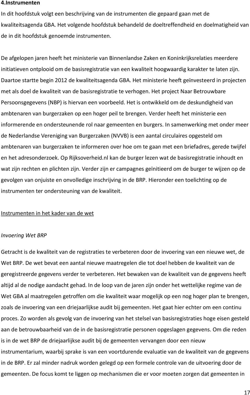 De afgelopen jaren heeft het ministerie van Binnenlandse Zaken en Koninkrijksrelaties meerdere initiatieven ontplooid om de basisregistratie van een kwaliteit hoogwaardig karakter te laten zijn.