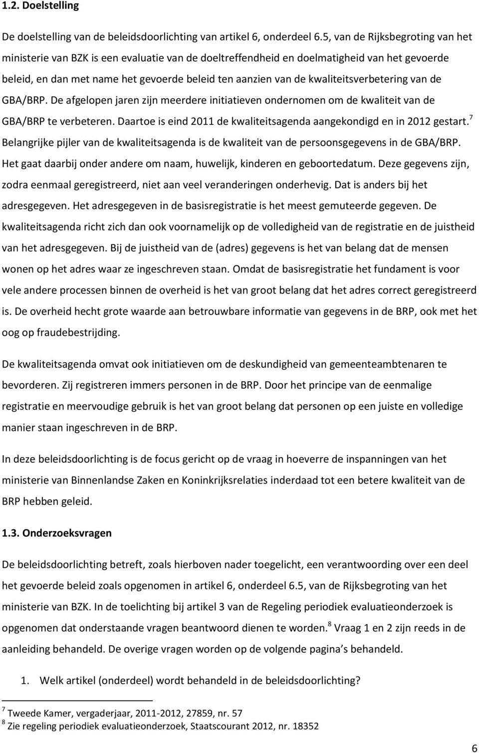 kwaliteitsverbetering van de GBA/BRP. De afgelopen jaren zijn meerdere initiatieven ondernomen om de kwaliteit van de GBA/BRP te verbeteren.