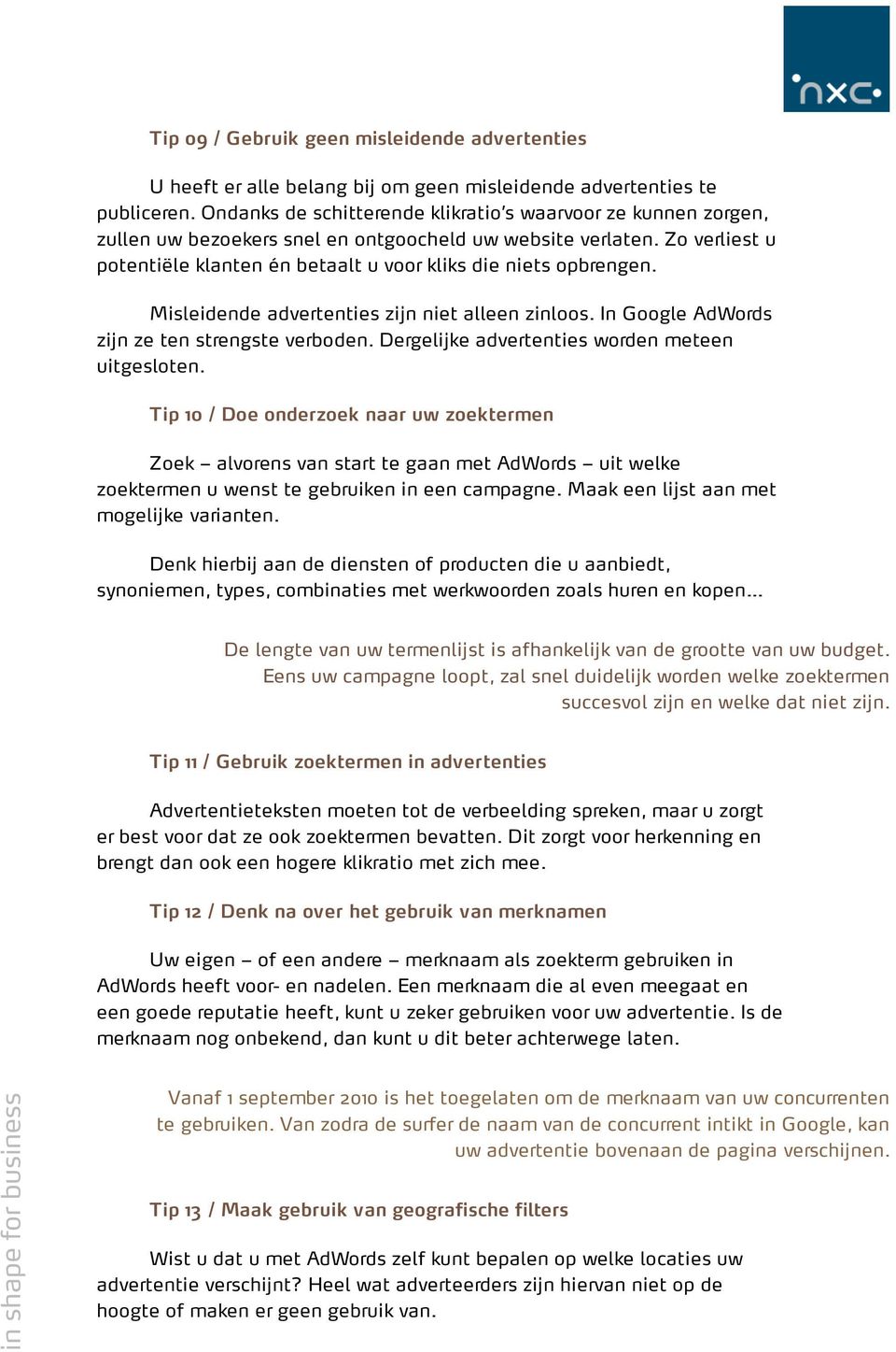 Zo verliest u potentiële klanten én betaalt u voor kliks die niets opbrengen. Misleidende advertenties zijn niet alleen zinloos. In Google AdWords zijn ze ten strengste verboden.