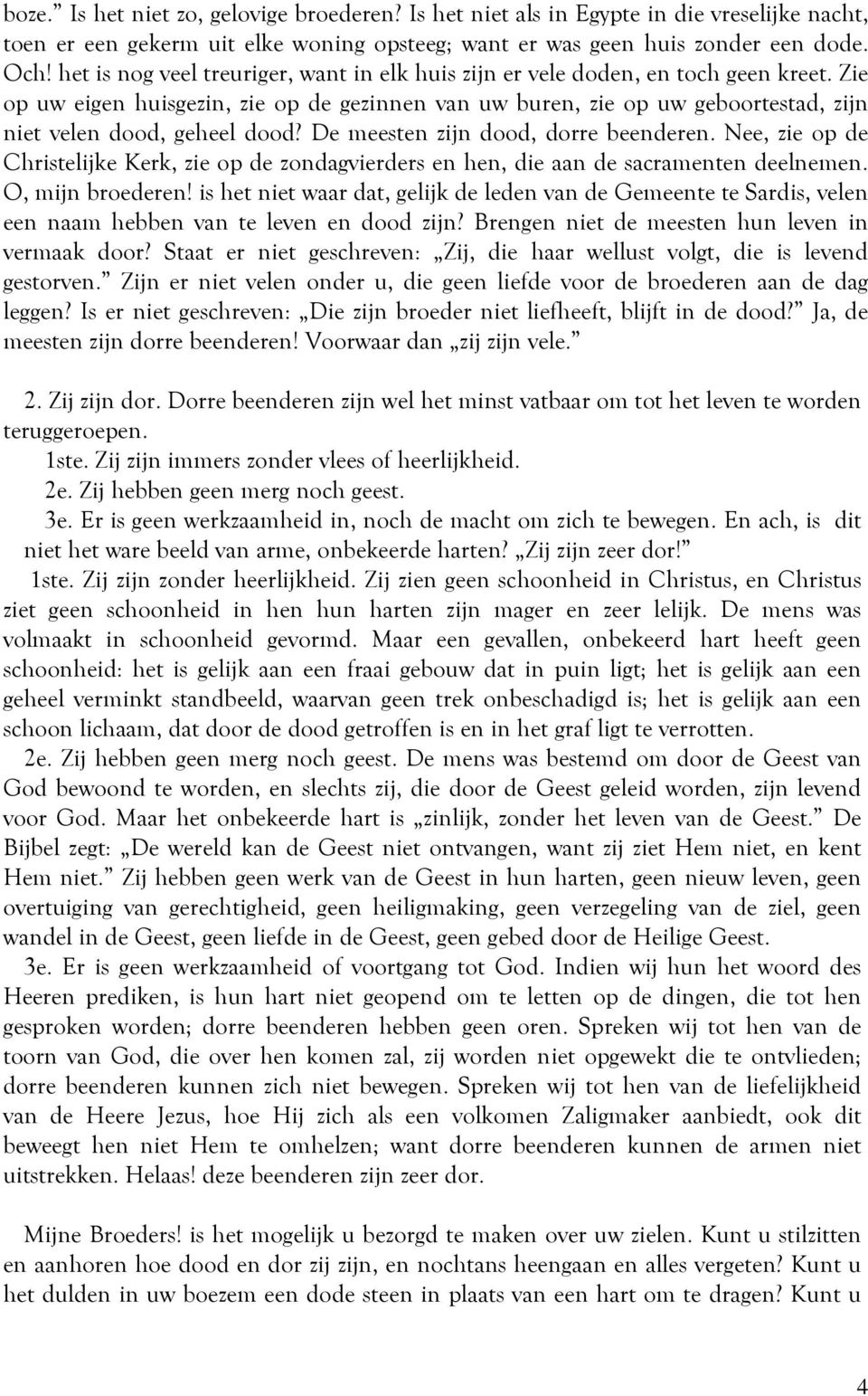 Zie op uw eigen huisgezin, zie op de gezinnen van uw buren, zie op uw geboortestad, zijn niet velen dood, geheel dood? De meesten zijn dood, dorre beenderen.