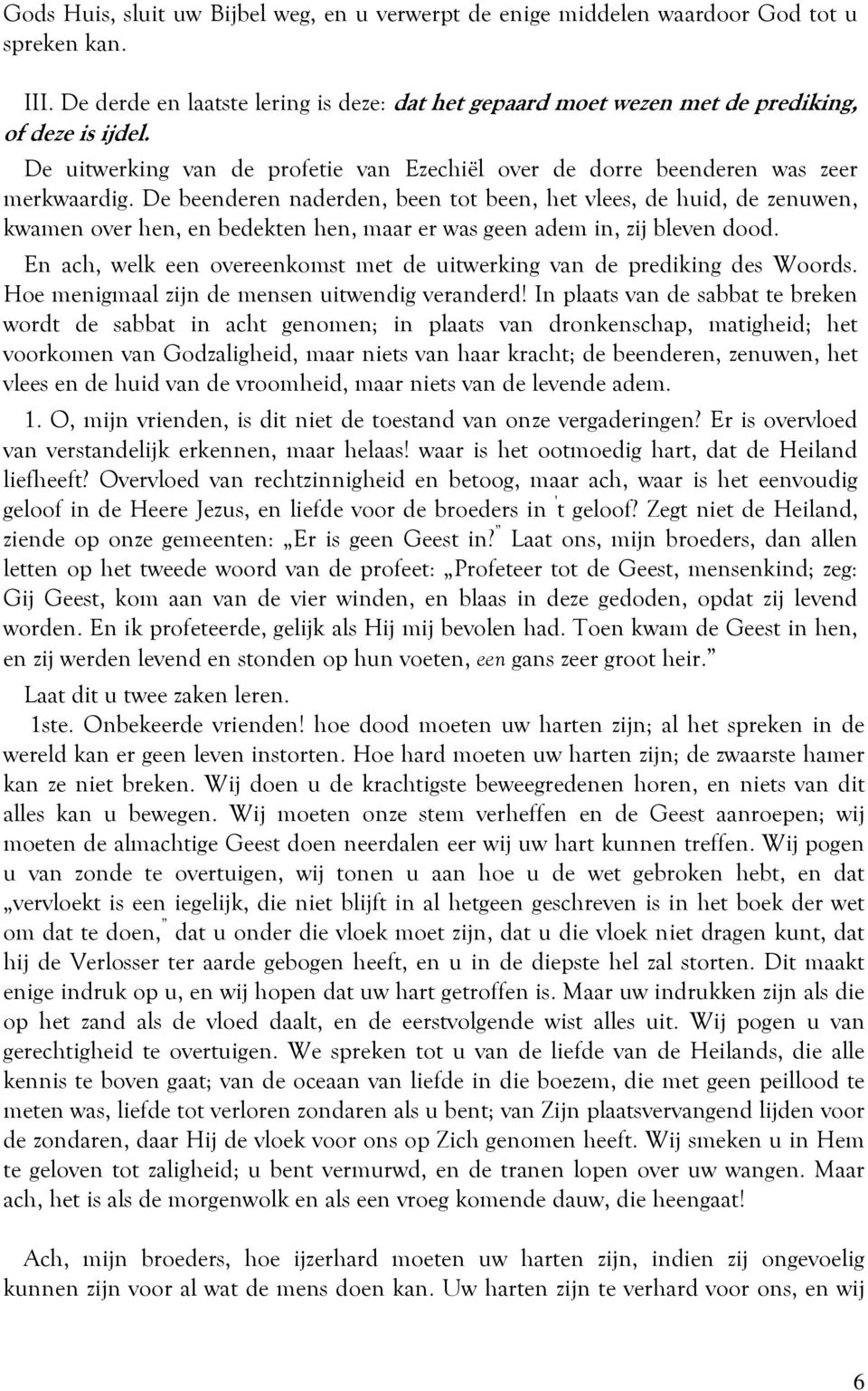 De beenderen naderden, been tot been, het vlees, de huid, de zenuwen, kwamen over hen, en bedekten hen, maar er was geen adem in, zij bleven dood.