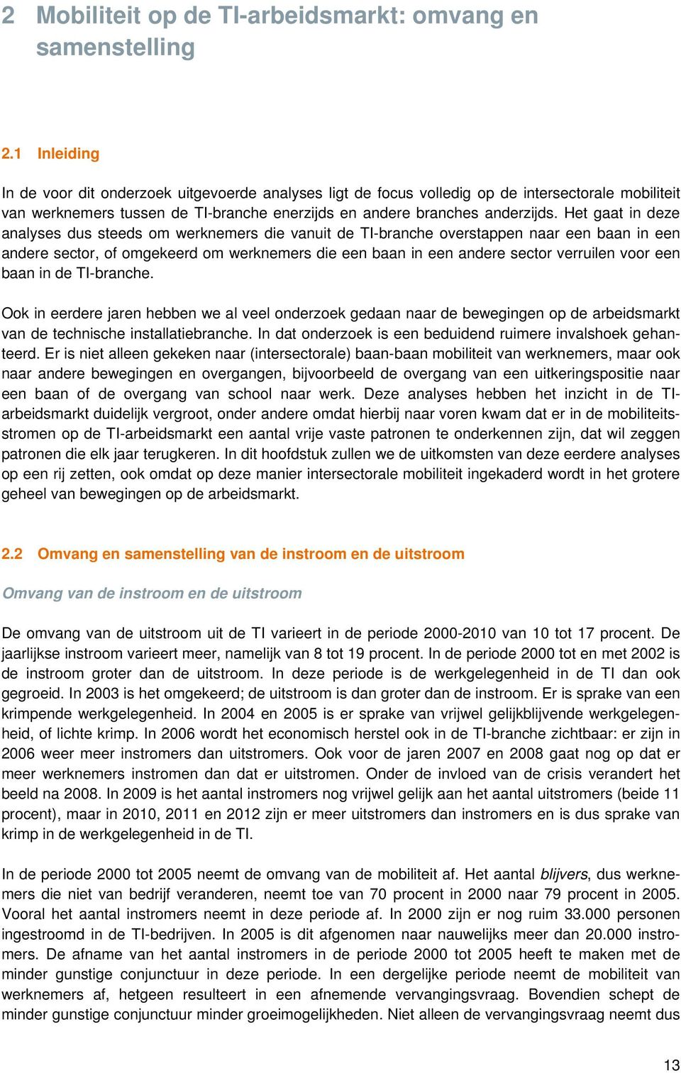 Het gaat in deze analyses dus steeds om werknemers die vanuit de TI-branche overstappen naar een baan in een andere sector, of omgekeerd om werknemers die een baan in een andere sector verruilen voor