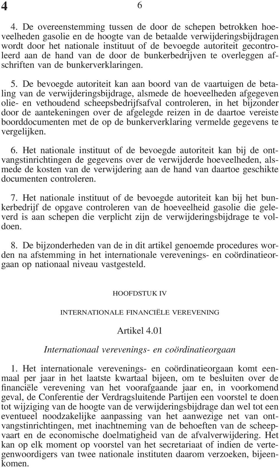 gecontroleerd aan de hand van de door de bunkerbedrijven te overleggen afschriften van de bunkerverklaringen. 5.