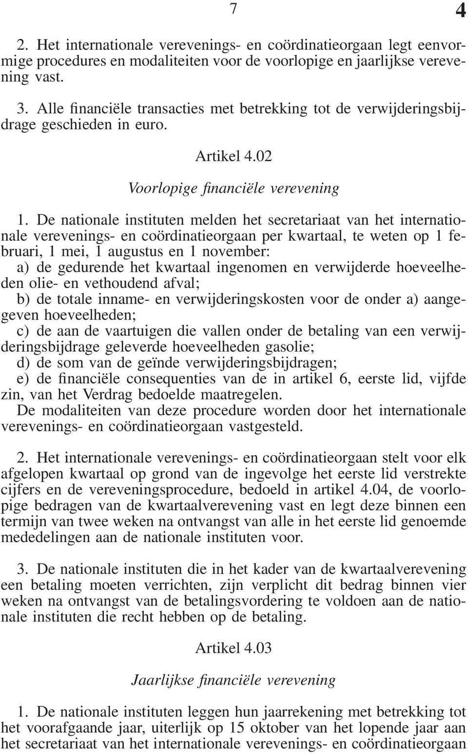 De nationale instituten melden het secretariaat van het internationale verevenings- en coördinatieorgaan per kwartaal, te weten op 1 februari, 1 mei, 1 augustus en 1 november: a) de gedurende het