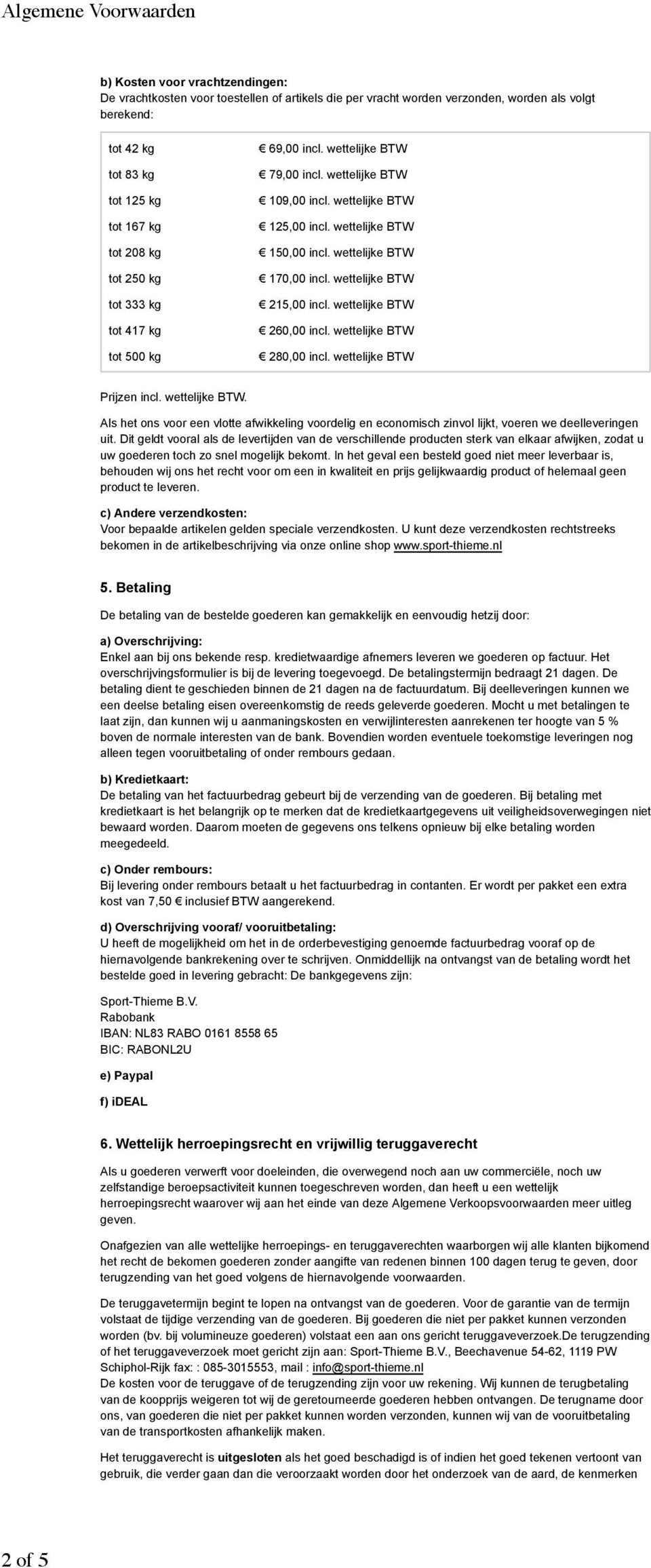 wettelijke BTW 215,00 incl. wettelijke BTW 260,00 incl. wettelijke BTW 280,00 incl. wettelijke BTW Prijzen incl. wettelijke BTW. Als het ons voor een vlotte afwikkeling voordelig en economisch zinvol lijkt, voeren we deelleveringen uit.