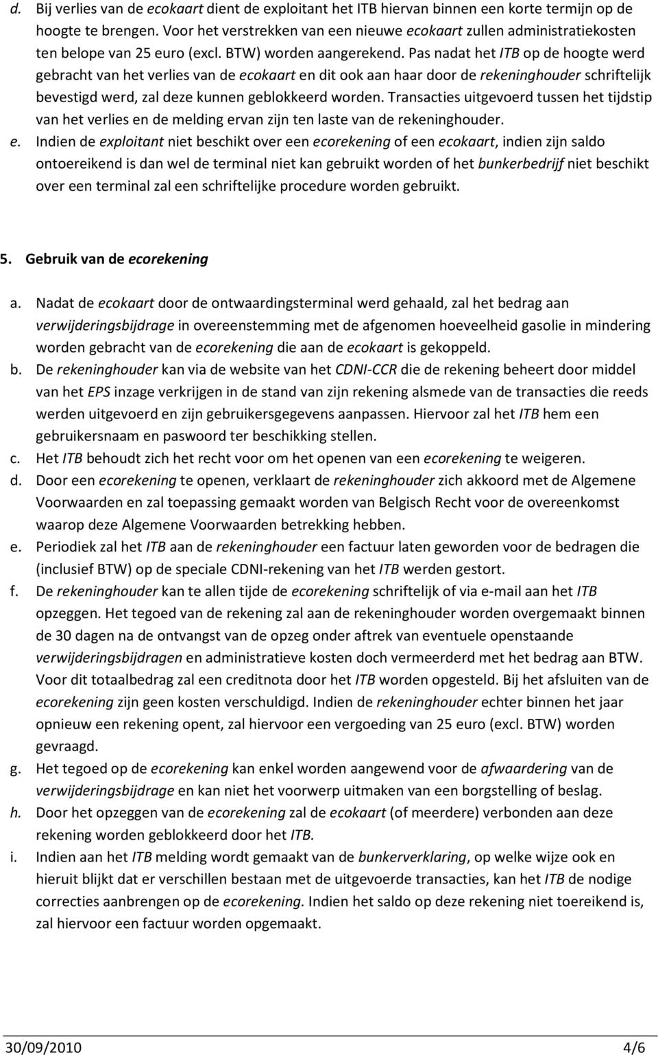 Pas nadat het ITB op de hoogte werd gebracht van het verlies van de ecokaart en dit ook aan haar door de rekeninghouder schriftelijk bevestigd werd, zal deze kunnen geblokkeerd worden.