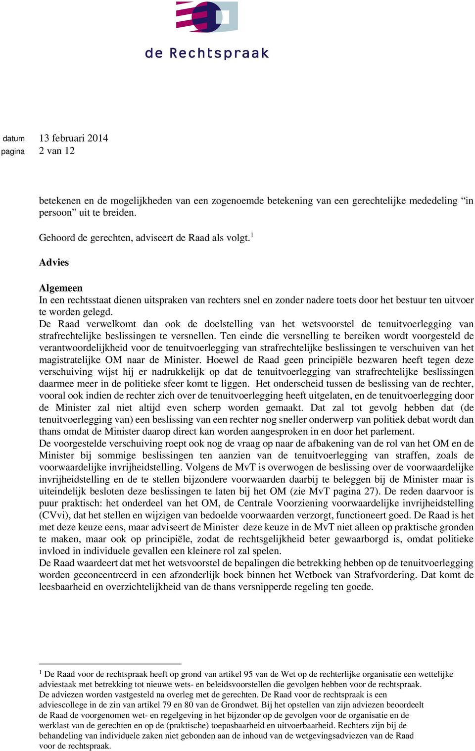 De Raad verwelkomt dan ook de doelstelling van het wetsvoorstel de tenuitvoerlegging van strafrechtelijke beslissingen te versnellen.