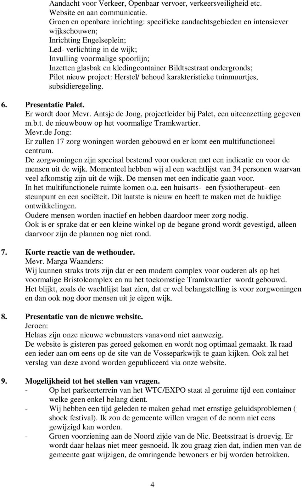 kledingcontainer Bildtsestraat ondergronds; Pilot nieuw project: Herstel/ behoud karakteristieke tuinmuurtjes, subsidieregeling. 6. Presentatie Palet. Er wordt door Mevr.