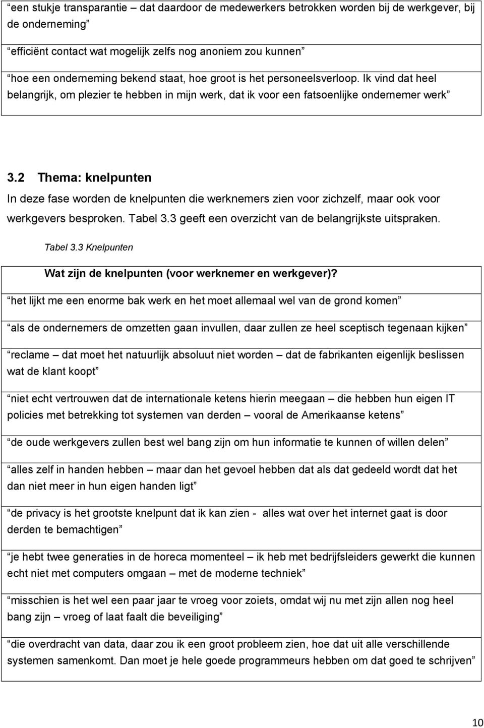 2 Thema: knelpunten In deze fase worden de knelpunten die werknemers zien voor zichzelf, maar ook voor werkgevers besproken. Tabel 3.3 geeft een overzicht van de belangrijkste uitspraken. Tabel 3.3 Knelpunten Wat zijn de knelpunten (voor werknemer en werkgever)?