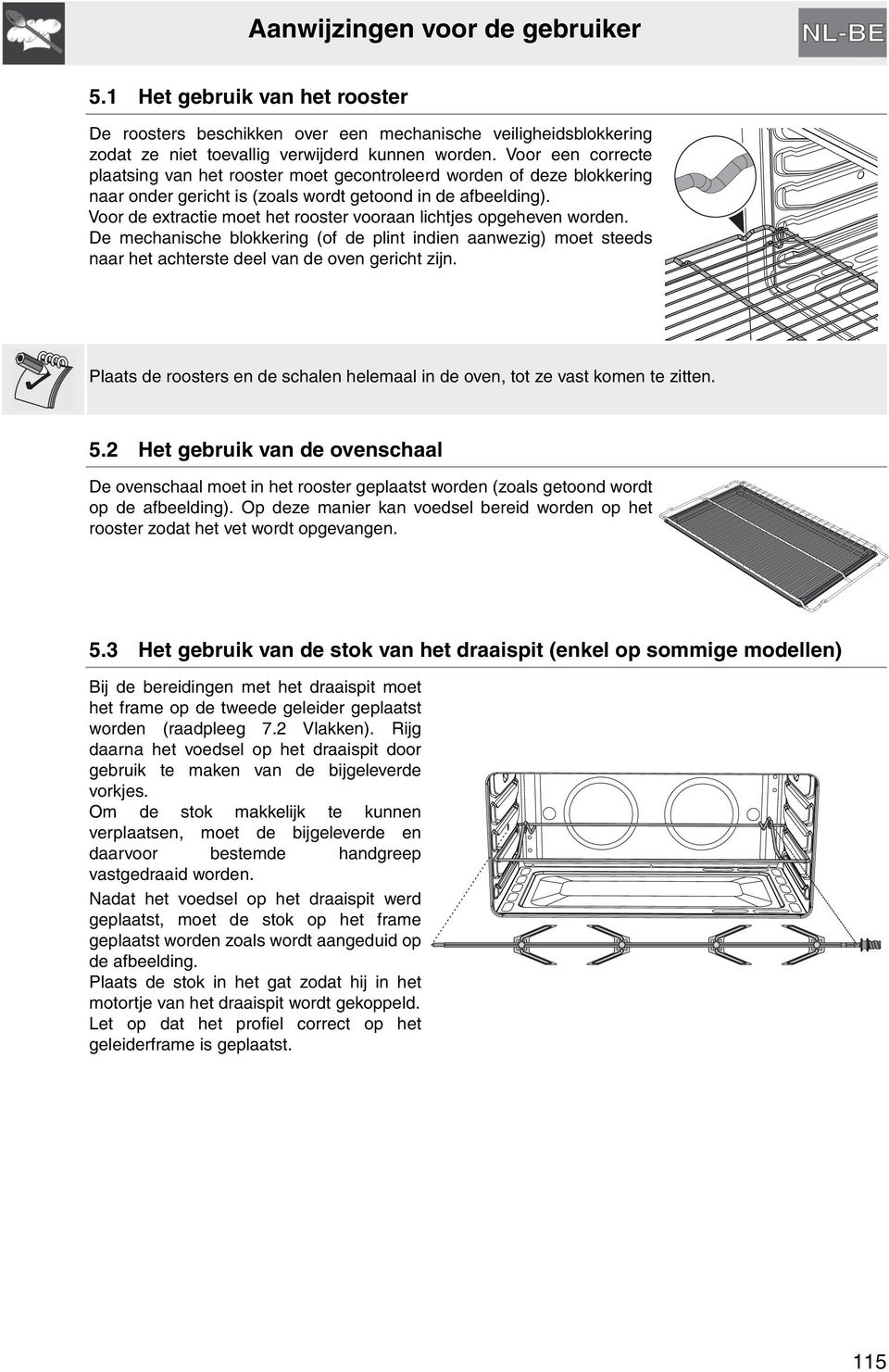 Voor de extractie moet het rooster vooraan lichtjes opgeheven worden. De mechanische blokkering (of de plint indien aanwezig) moet steeds naar het achterste deel van de oven gericht zijn.