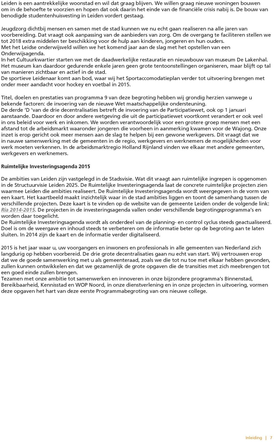 Dat vraagt ook aanpassing van de aanbieders van zorg. Om de overgang te faciliteren stellen we tot 218 extra middelen ter beschikking voor de hulp aan kinderen, jongeren en hun ouders.