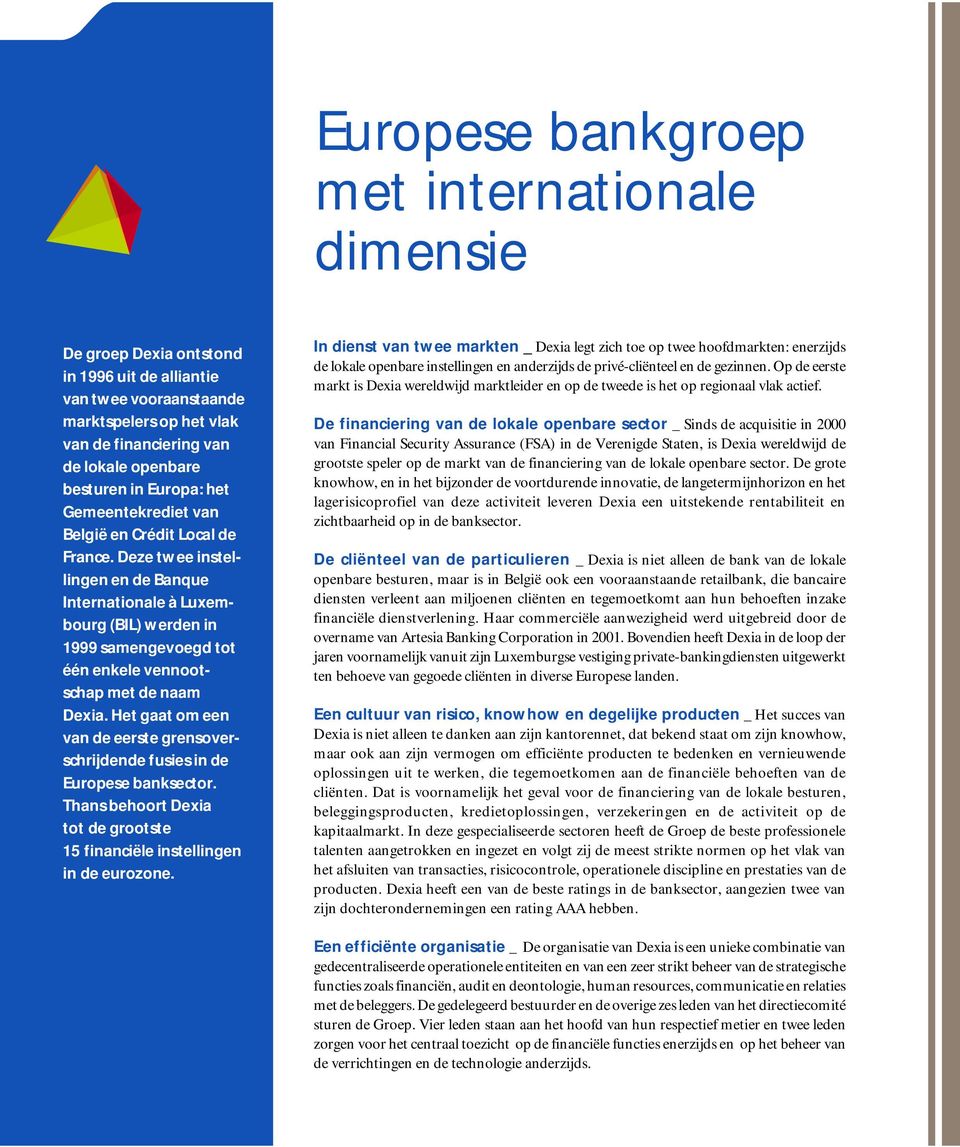 Deze twee instellingen en de Banque Internationale à Luxembourg (BIL) werden in 1999 samengevoegd tot één enkele vennootschap met de naam Dexia.