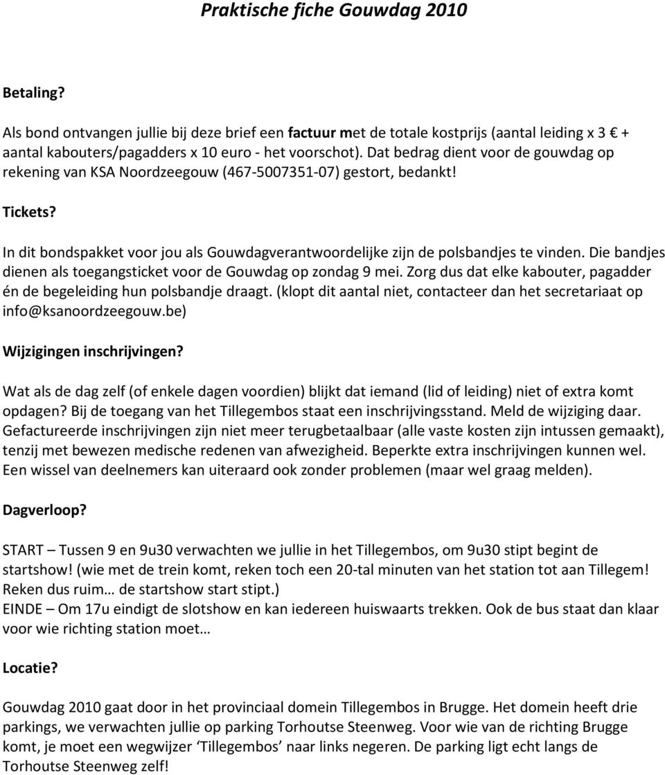 Die bandjes dienen als toegangsticket voor de Gouwdag op zondag 9 mei. Zorg dus dat elke kabouter, pagadder én de begeleiding hun polsbandje draagt.