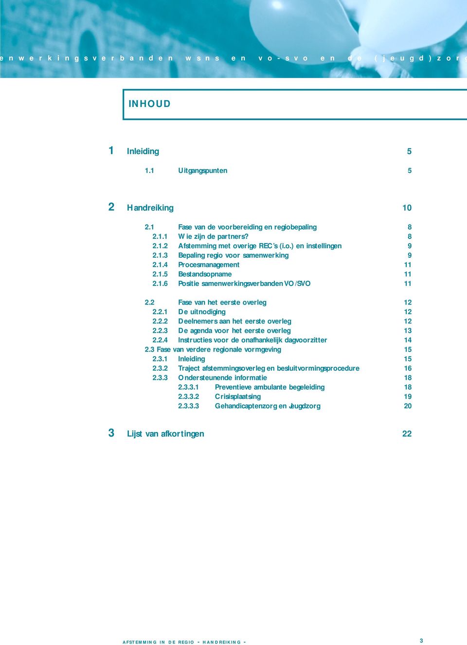 2 Fase van het eerste overleg 12 2.2.1 De uitnodiging 12 2.2.2 Deelnemers aan het eerste overleg 12 2.2.3 De agenda voor het eerste overleg 13 2.2.4 Instructies voor de onafhankelijk dagvoorzitter 14 2.