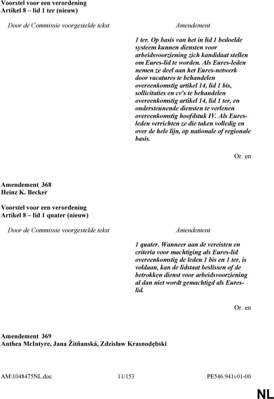 ondersteunende diensten te verlenen overeenkomstig hoofdstuk IV. Als Euresleden verrichten ze die taken volledig en over de hele lijn, op nationale of regionale basis. 368 Heinz K.