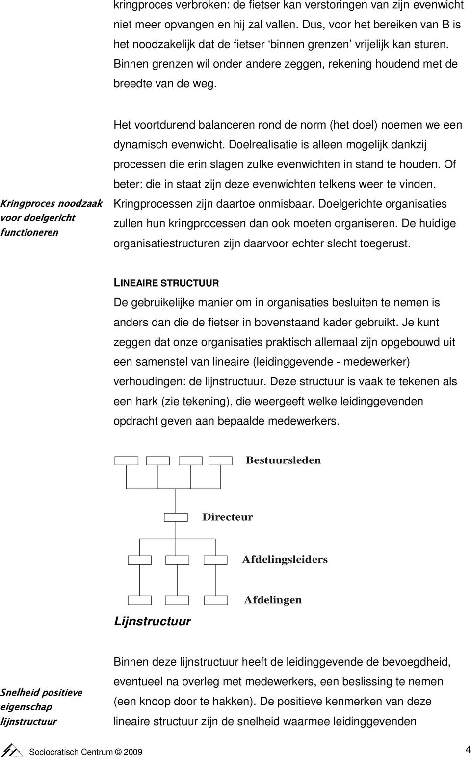 Het voortdurend balanceren rond de norm (het doel) noemen we een dynamisch evenwicht. Doelrealisatie is alleen mogelijk dankzij processen die erin slagen zulke evenwichten in stand te houden.