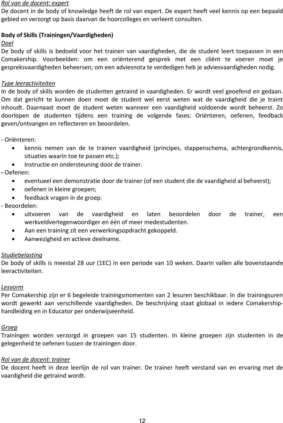 Body of Skills (Trainingen/Vaardigheden) Doel De body of skills is bedoeld voor het trainen van vaardigheden, die de student leert toepassen in een Comakership.