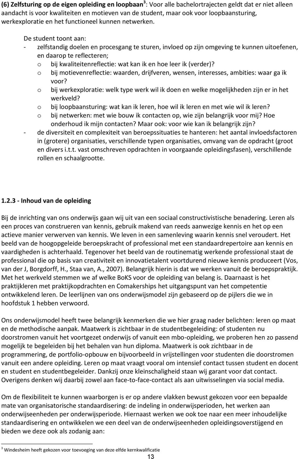 De student toont aan: - zelfstandig doelen en procesgang te sturen, invloed op zijn omgeving te kunnen uitoefenen, en daarop te reflecteren; o bij kwaliteitenreflectie: wat kan ik en hoe leer ik