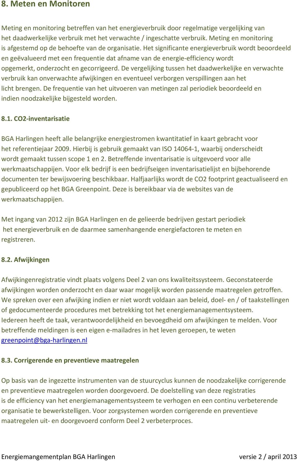 Het significante energieverbruik wordt beoordeeld en geëvalueerd met een frequentie dat afname van de energie-efficiency wordt opgemerkt, onderzocht en gecorrigeerd.