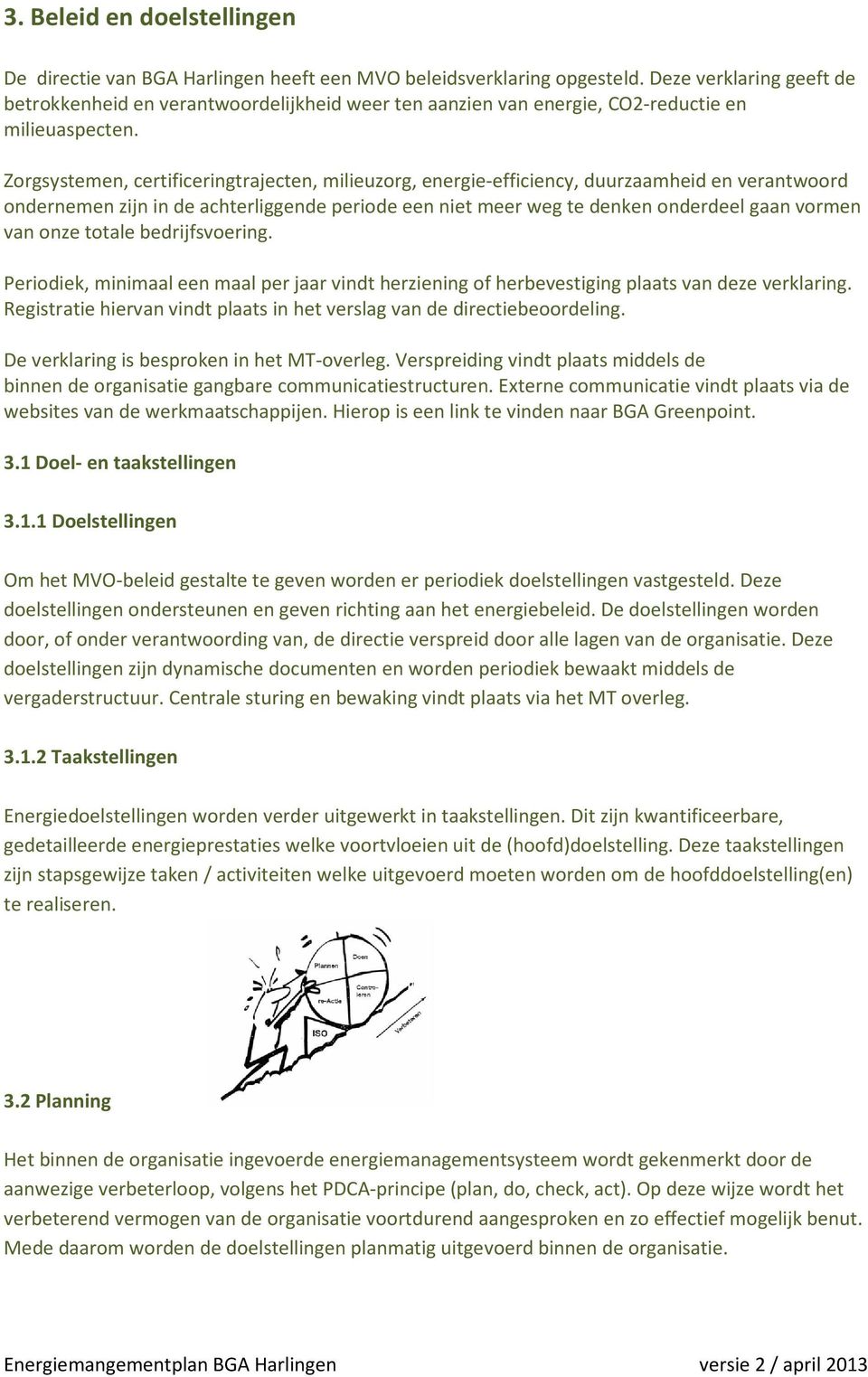 Zorgsystemen, certificeringtrajecten, milieuzorg, energie-efficiency, duurzaamheid en verantwoord ondernemen zijn in de achterliggende periode een niet meer weg te denken onderdeel gaan vormen van