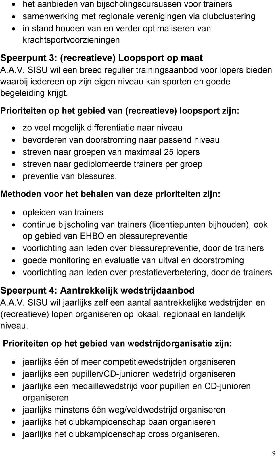 Prioriteiten op het gebied van (recreatieve) loopsport zijn: zo veel mogelijk differentiatie naar niveau bevorderen van doorstroming naar passend niveau streven naar groepen van maximaal 25 lopers