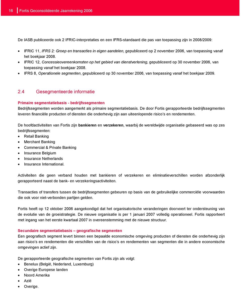 IFRIC 12, Concessieovereenkomsten op het gebied van dienstverlening, gepubliceerd op 30 november 2006, van toepassing vanaf het boekjaar 2008.