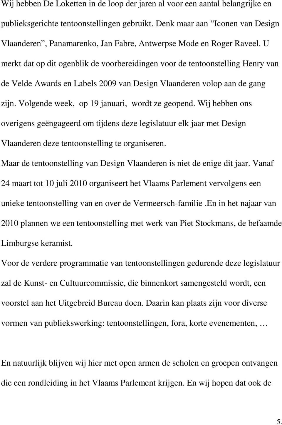 U merkt dat op dit ogenblik de voorbereidingen voor de tentoonstelling Henry van de Velde Awards en Labels 2009 van Design Vlaanderen volop aan de gang zijn.