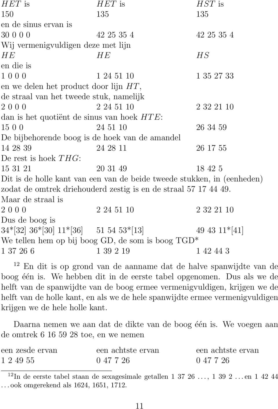 28 39 24 28 11 26 17 55 De rest is hoek T HG: 15 31 21 20 31 49 18 42 5 Dit is de holle kant van een van de beide tweede stukken, in (eenheden) zodat de omtrek driehouderd zestig is en de straal 57