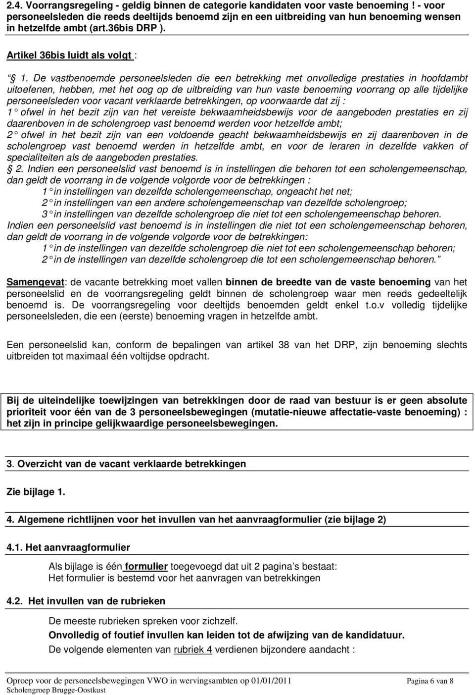 De vastbenoemde personeelsleden die een betrekking met onvolledige prestaties in hoofdambt uitoefenen, hebben, met het oog op de uitbreiding van hun vaste benoeming voorrang op alle tijdelijke