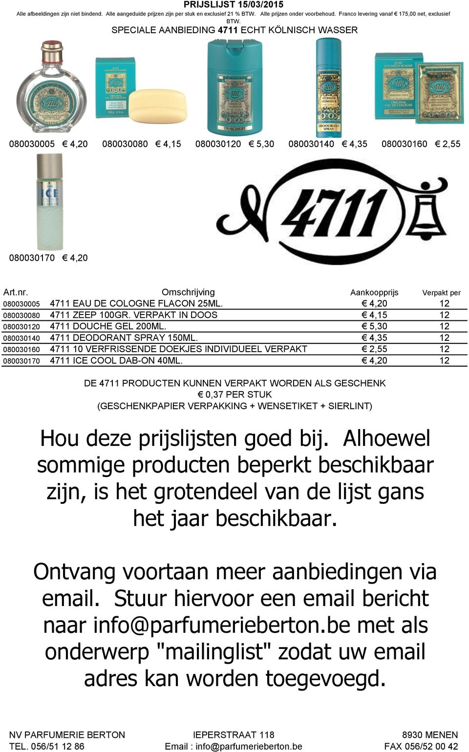 5,30 080030140 4711 DEODORANT SPRAY 150ML. 4,35 080030160 4711 10 VERFRISSENDE DOEKJES INDIVIDUEEL VERPAKT 2,55 080030170 4711 ICE COOL DAB-ON 40ML.