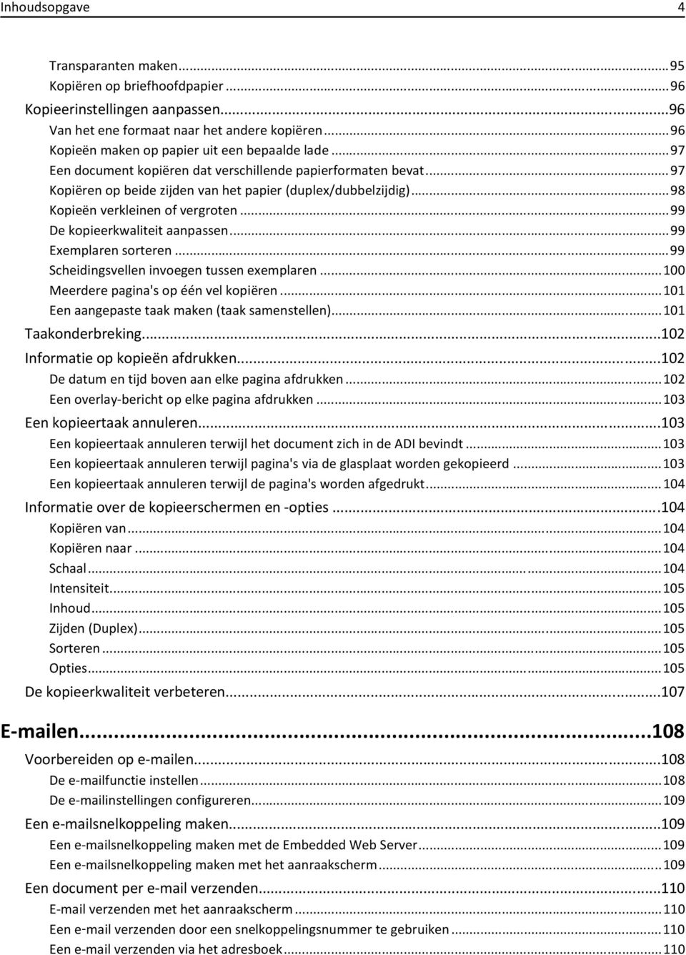 ..98 Kopieën verkleinen of vergroten...99 De kopieerkwaliteit aanpassen...99 Exemplaren sorteren...99 Scheidingsvellen invoegen tussen exemplaren...100 Meerdere pagina's op één vel kopiëren.