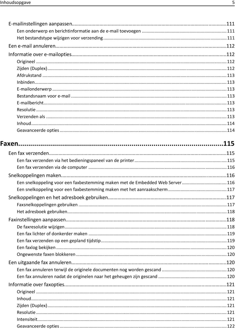 ..113 Verzenden als...113 Inhoud...114 Geavanceerde opties...114 Faxen...115 Een fax verzenden...115 Een fax verzenden via het bedieningspaneel van de printer...115 Een fax verzenden via de computer.