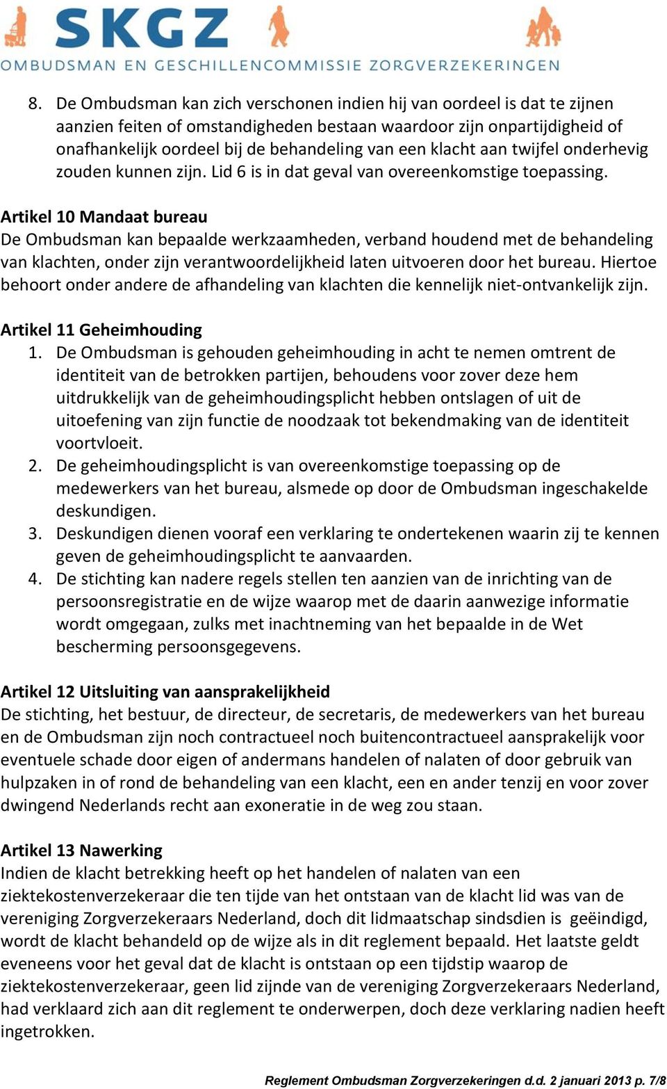 Artikel 10 Mandaat bureau De Ombudsman kan bepaalde werkzaamheden, verband houdend met de behandeling van klachten, onder zijn verantwoordelijkheid laten uitvoeren door het bureau.