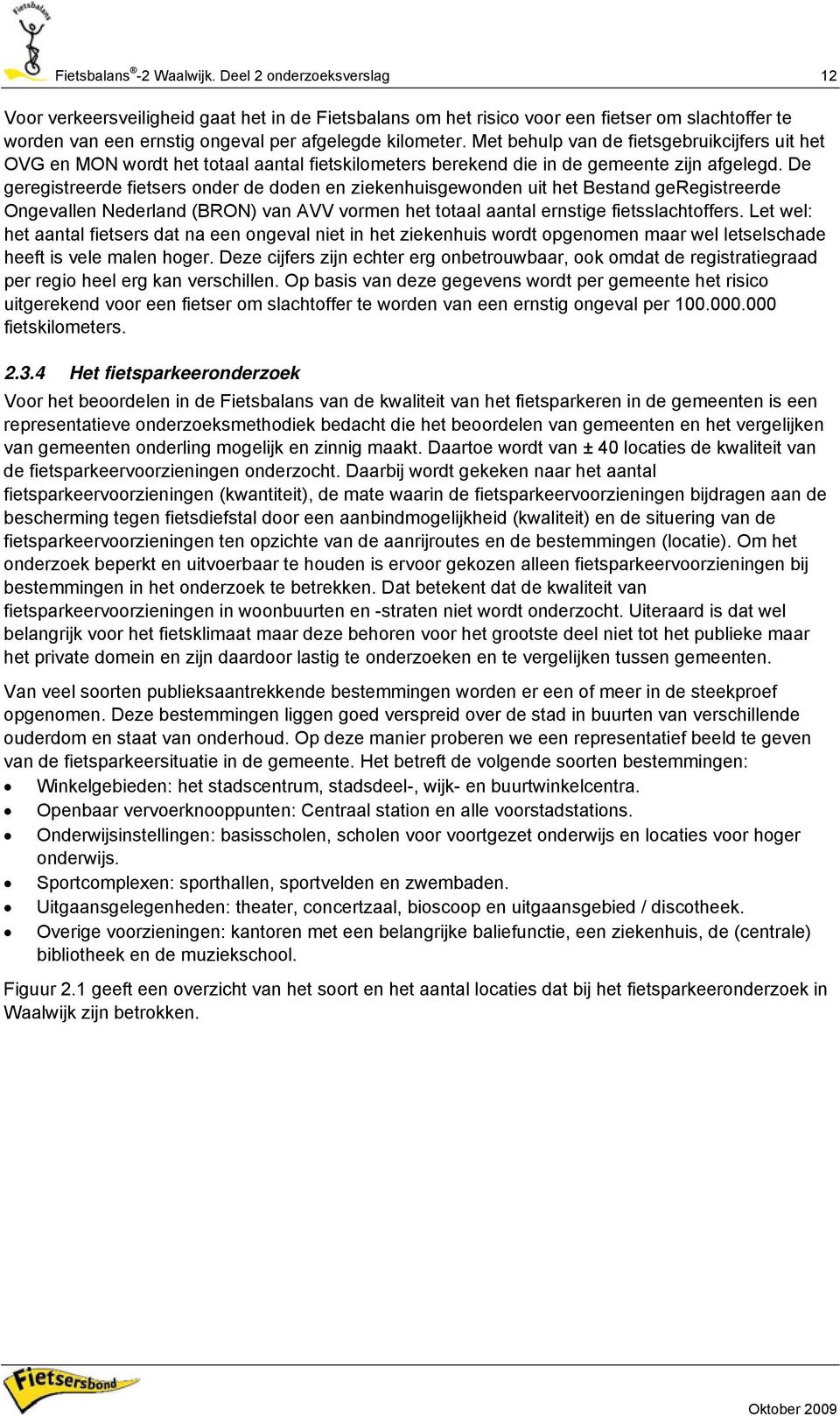 Met behulp van de fietsgebruikcijfers uit het OVG en MON wordt het totaal aantal fietskilometers berekend die in de gemeente zijn afgelegd.