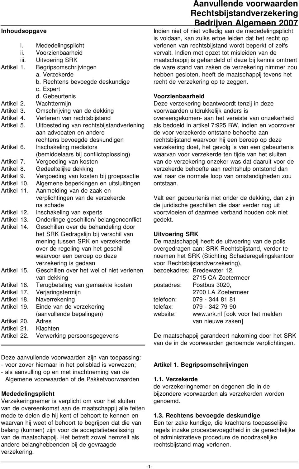 Uitbesteding van rechtsbijstandverlening aan advocaten en andere rechtens bevoegde deskundigen Artikel 6. Inschakeling mediators (bemiddelaars bij conflictoplossing) Artikel 7.