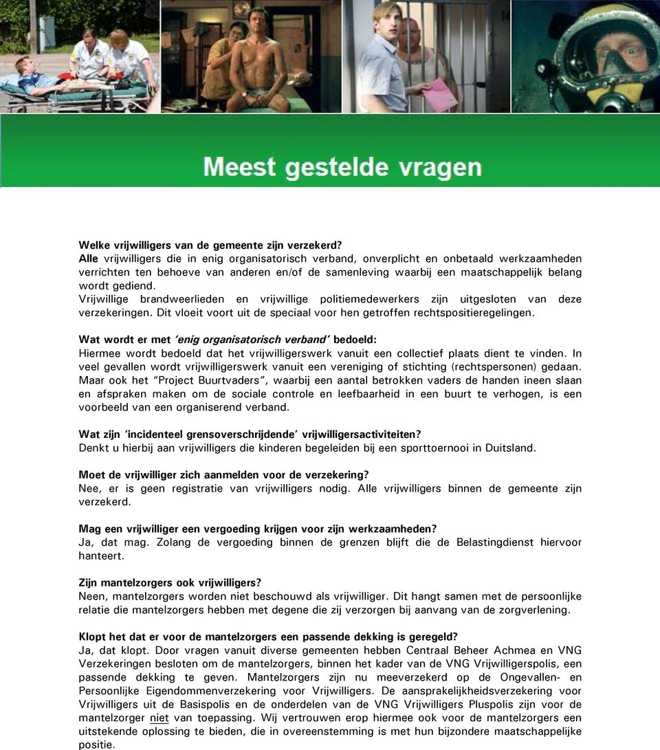 Vrijwillige brandweerlieden en vrijwillige politiemedewerkers zijn uitgesloten van deze verzekeringen. Dit vloeit voort uit de speciaal voor hen getroffen rechtspositieregelingen.