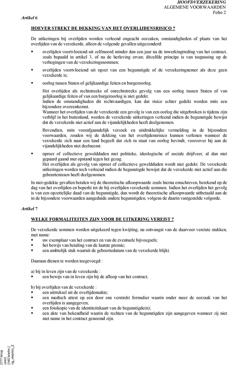 voortvloeiend uit zelfmoord minder dan een jaar na de inwerkingtreding van het contract, zoals bepaald in artikel 3, of na de herleving ervan; ditzelfde principe is van toepassing op de verhogingen