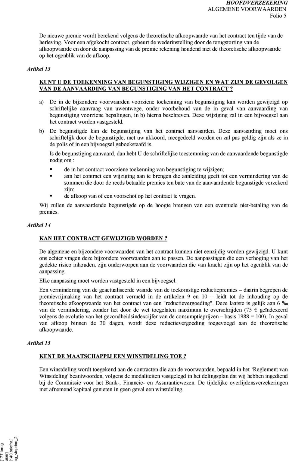 van de afkoop. Artikel 13 KUNT U DE TOEKENNING VAN BEGUNSTIGING WIJZIGEN EN WAT ZIJN DE GEVOLGEN VAN DE AANVAARDING VAN BEGUNSTIGING VAN HET CONTRACT?