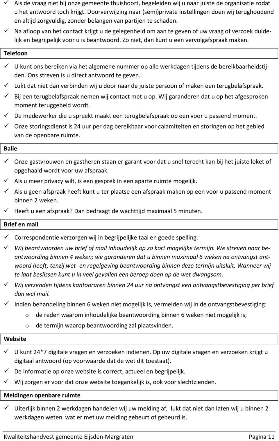 Na afloop van het contact krijgt u de gelegenheid om aan te geven of uw vraag of verzoek duidelijk en begrijpelijk voor u is beantwoord. Zo niet, dan kunt u een vervolgafspraak maken.