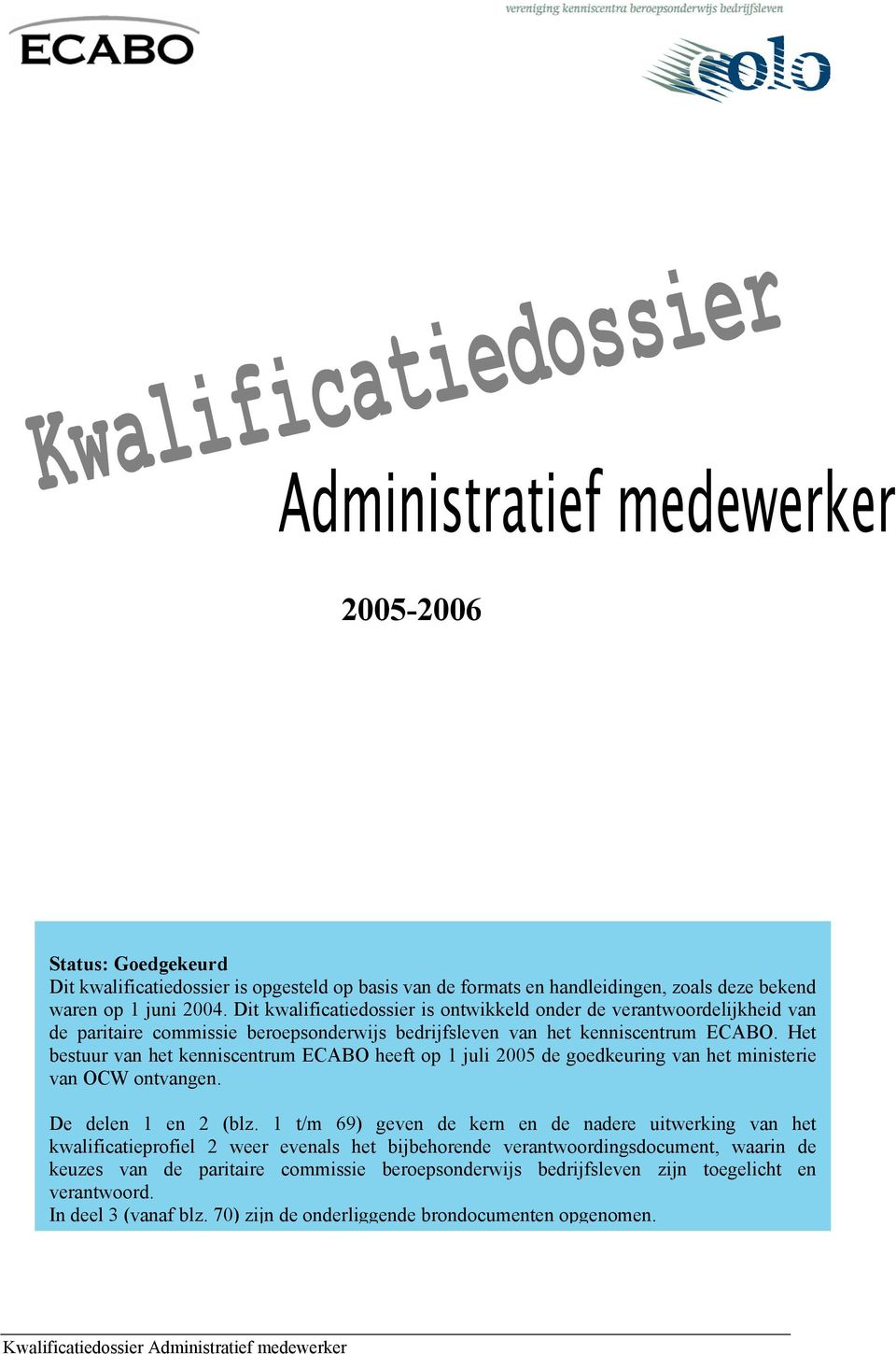 Het bestuur van het kenniscentrum ECABO heeft op 1 juli 2005 de goedkeuring van het ministerie van OCW ontvangen. De delen 1 en 2 (blz.