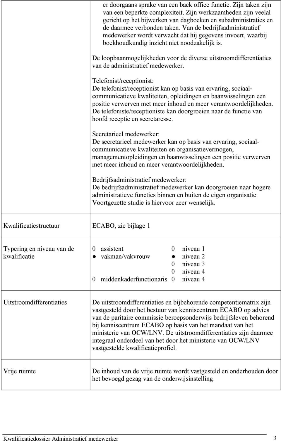 Van de bedrijfsadministratief medewerker wordt verwacht dat hij gegevens invoert, waarbij boekhoudkundig inzicht niet noodzakelijk is.