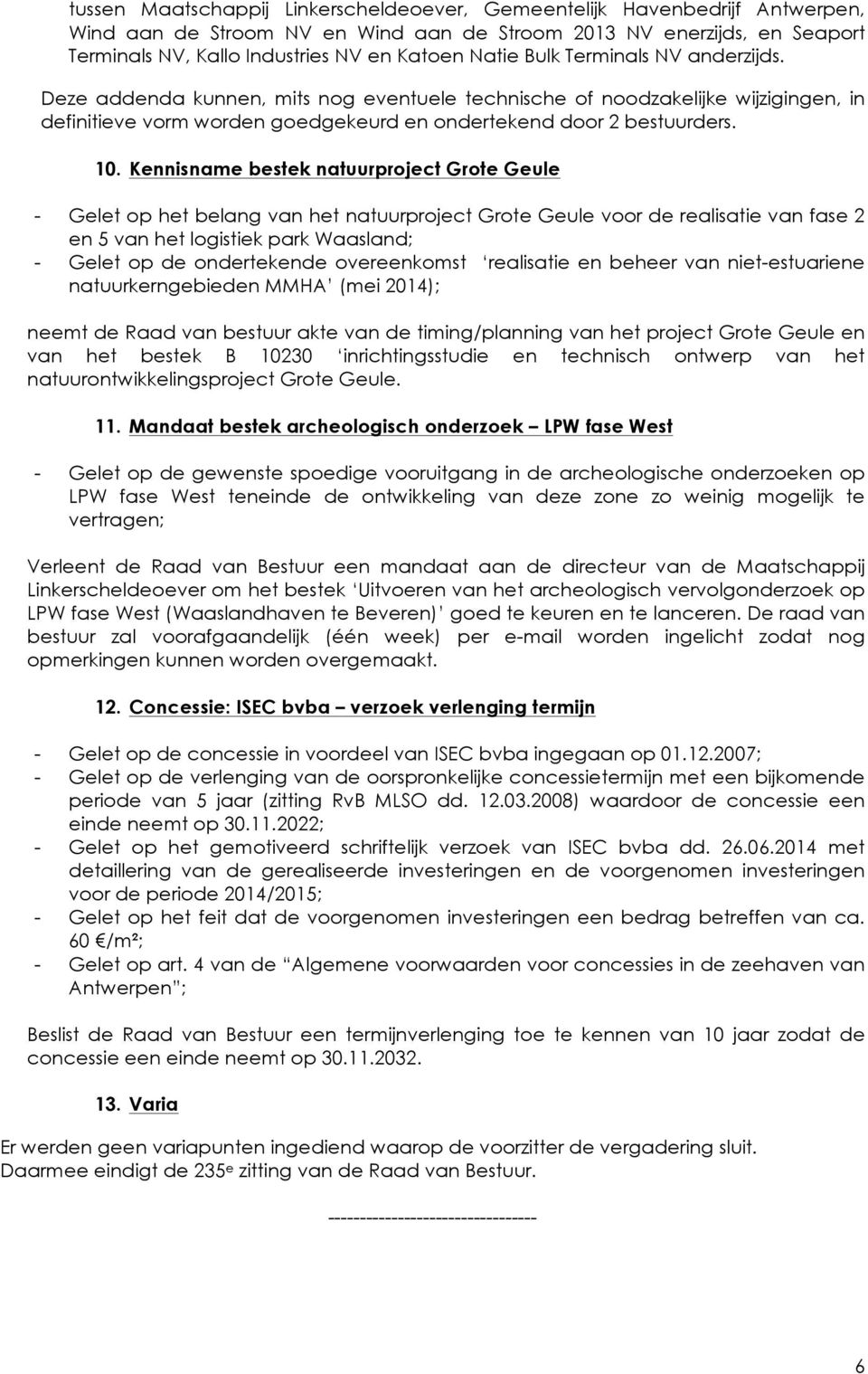 Kennisname bestek natuurproject Grote Geule - Gelet op het belang van het natuurproject Grote Geule voor de realisatie van fase 2 en 5 van het logistiek park Waasland; - Gelet op de ondertekende