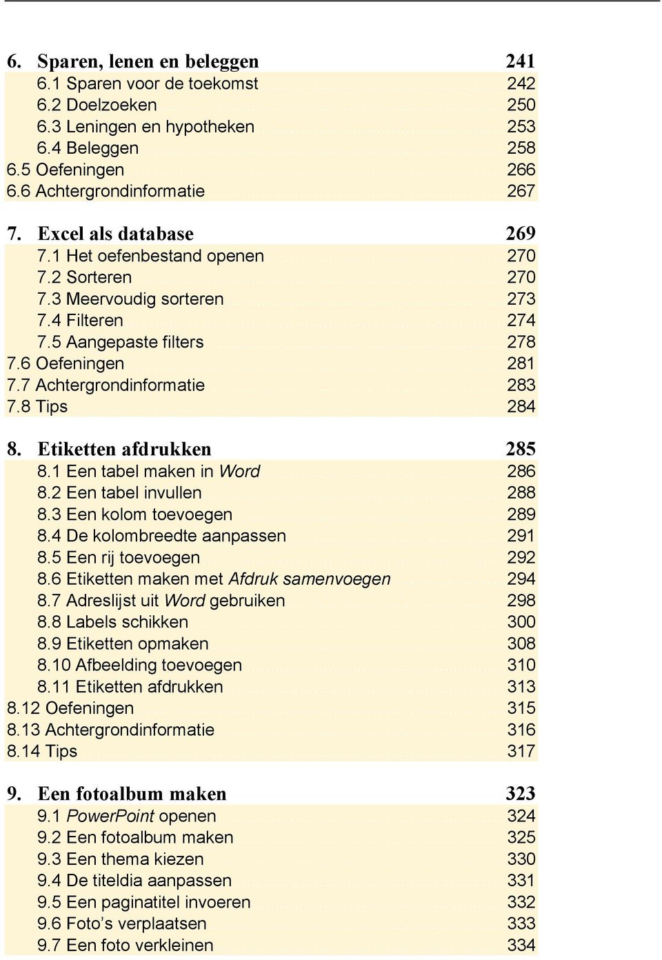 7 Achtergrondinformatie... 283 7.8 Tips... 284 8. Etiketten afdrukken 285 8.1 Een tabel maken in Word... 286 8.2 Een tabel invullen... 288 8.3 Een kolom toevoegen... 289 8.4 De kolombreedte aanpassen.