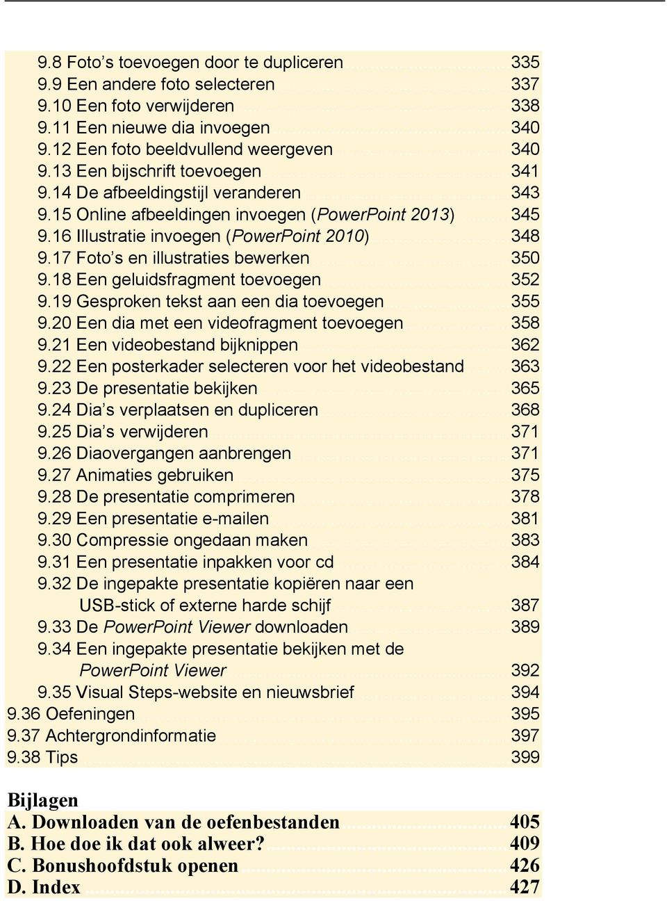 .. 350 9.18 Een geluidsfragment toevoegen... 352 9.19 Gesproken tekst aan een dia toevoegen... 355 9.20 Een dia met een videofragment toevoegen... 358 9.21 Een videobestand bijknippen... 362 9.